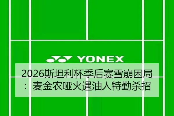 2026斯坦利杯季后赛雪崩困局：麦金农哑火遇油人特勤杀招